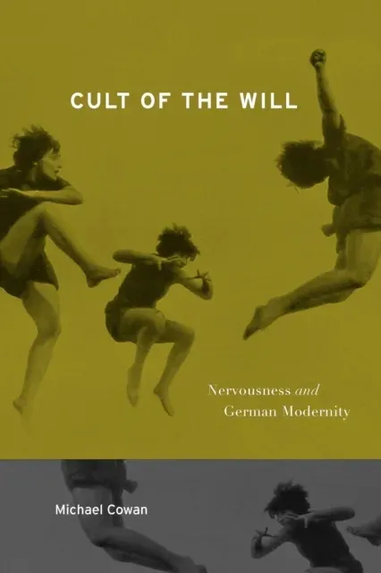 Cult of the Will : Nervousness and German Modernity
