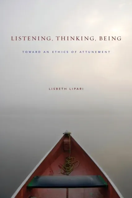 Listening, Thinking, Being : Toward an Ethics of Attunement