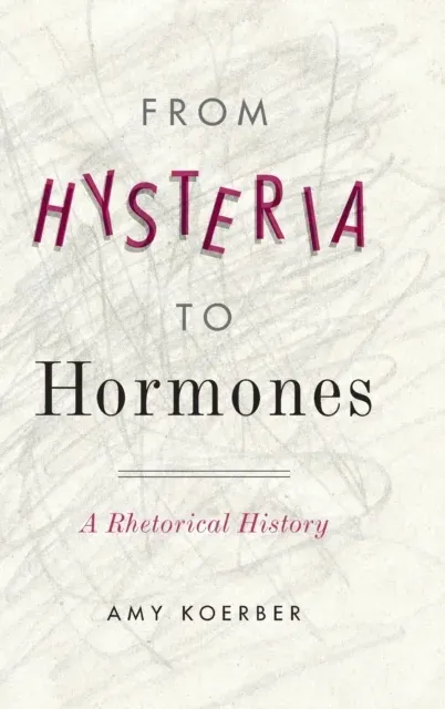 From Hysteria to Hormones : A Rhetorical History