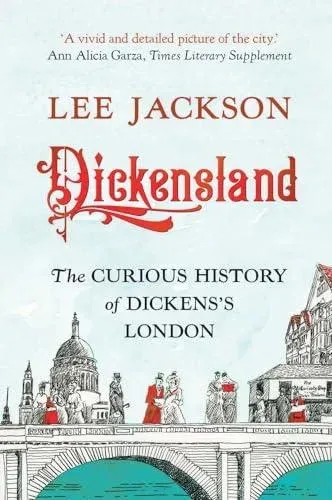Dickensland: The Curious History of Dickens's London