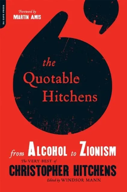 Quotable Hitchens: From Alcohol to Zionism: The Very Best of Christopher Hitchens