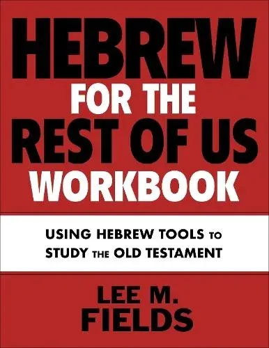 Hebrew for the Rest of Us Workbook: Using Hebrew Tools to Study the Old Testament