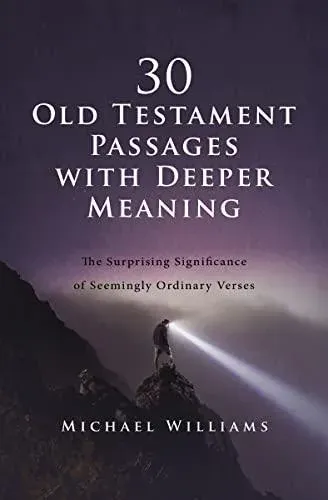The 30 Old Testament Passages with Deeper Meaning: The Surprising Significance of Seemingly Ordinary Verses