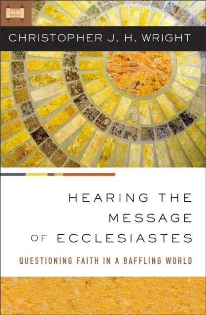 The Hearing the Message of Ecclesiastes: Questioning Faith in a Baffling World