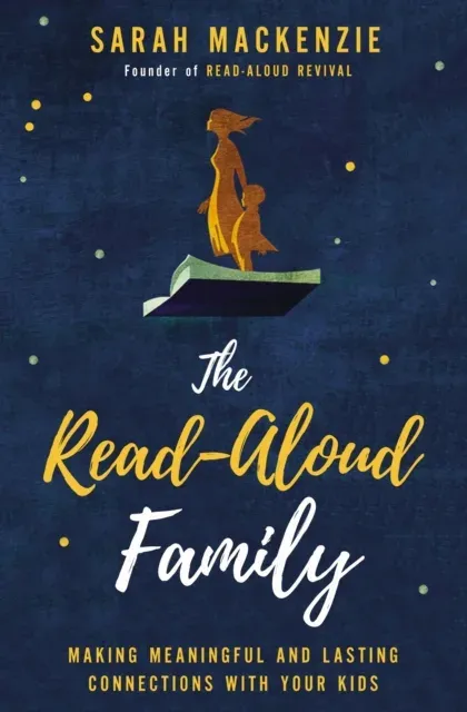 The Read-Aloud Family: Making Meaningful and Lasting Connections with Your Kids