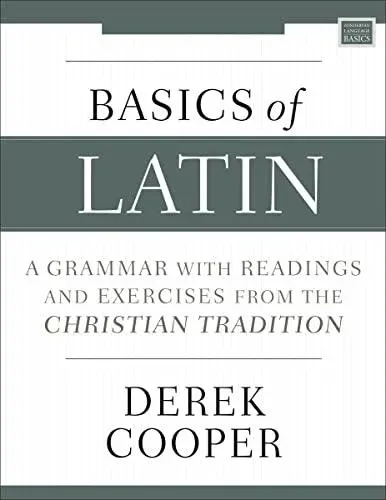 A Basics of Latin: A Grammar with Readings and Exercises from the Christian Tradition