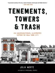 Tenements, Towers & Trash : An Unconventional Illustrated History of New York City
