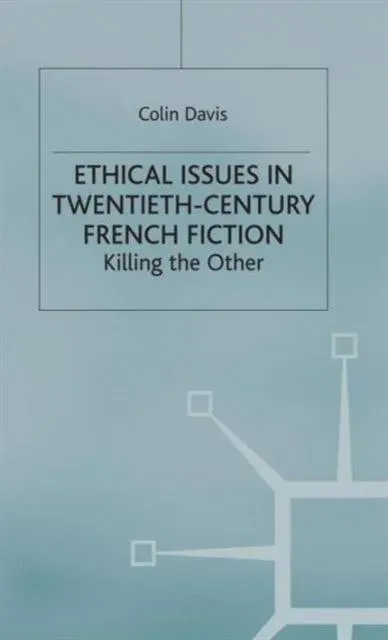 Ethical Issues in Twentieth Century French Fiction : Killing the Other
