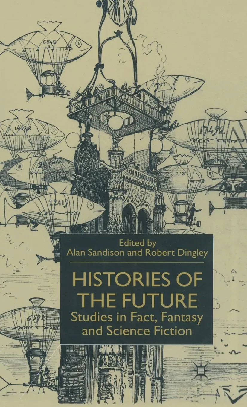 Histories of the Future : Studies in Fact, Fantasy and Science Fiction