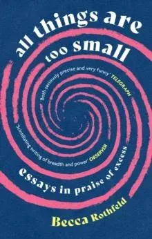 All Things Are Too Small : Essays in Praise of Excess