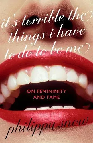 It's Terrible the Things I Have to Do to Be Me : 'A brutal and brilliant study of female celebrity' Megan Nolan, Telegraph
