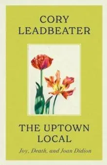 The Uptown Local : a memoir of Joy, Death, and Joan Didion