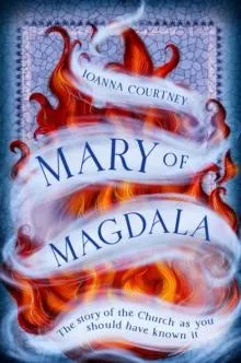 Mary of Magdala : The story of the Church as you should have known it
