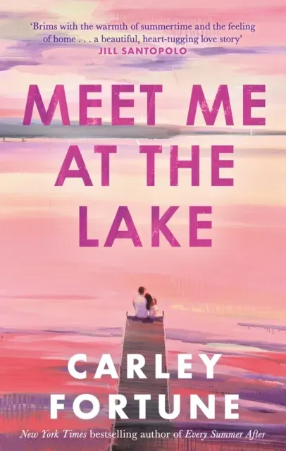 Meet Me at the Lake : The BREATHTAKING ROMANCE from the bestselling author of EVERY SUMMER AFTER - soon to be a major TV show