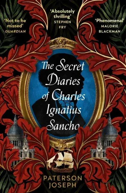 The Secret Diaries of Charles Ignatius Sancho : "An absolutely thrilling, throat-catching wonder of a historical novel" STEPHEN FRY