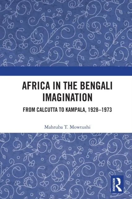 Africa in the Bengali Imagination: From Calcutta to Kampala, 1928-1973