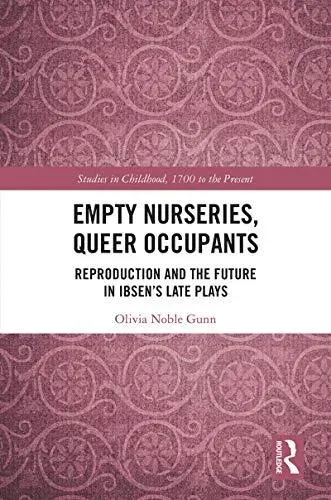 Empty Nurseries, Queer Occupants: Reproduction and the Future in Ibsen's Late Plays