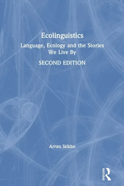 Ecolinguistics: Language, Ecology and the Stories We Live By