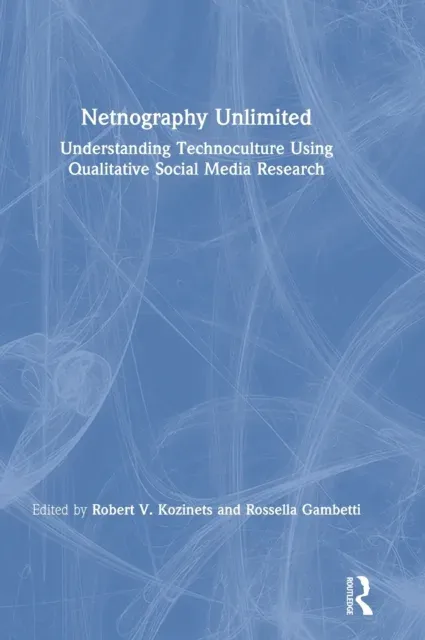 Netnography Unlimited: Understanding Technoculture using Qualitative Social Media Research