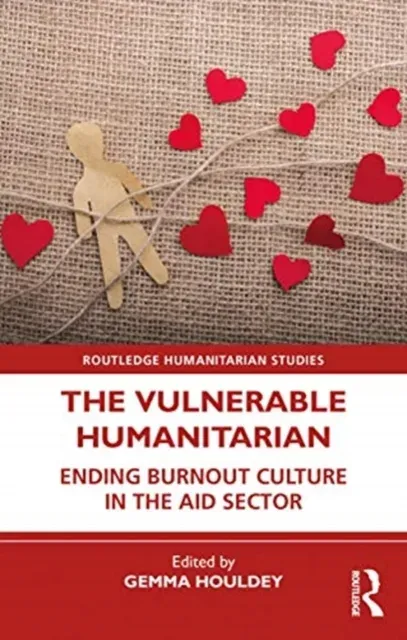 The Vulnerable Humanitarian: Ending Burnout Culture in the Aid Sector