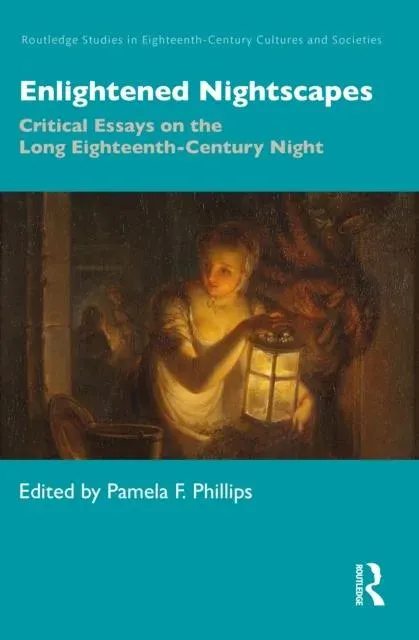 Enlightened Nightscapes: Critical Essays on the Long Eighteenth-Century Night
