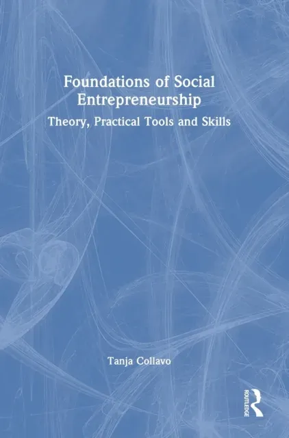 Foundations of Social Entrepreneurship: Theory, Practical Tools and Skills
