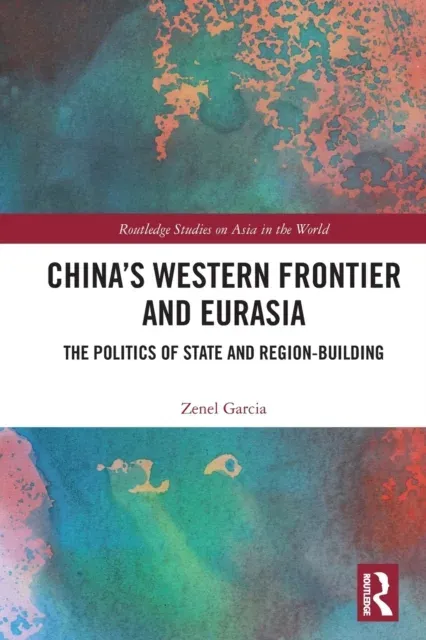 China's Western Frontier and Eurasia: The Politics of State and Region-Building