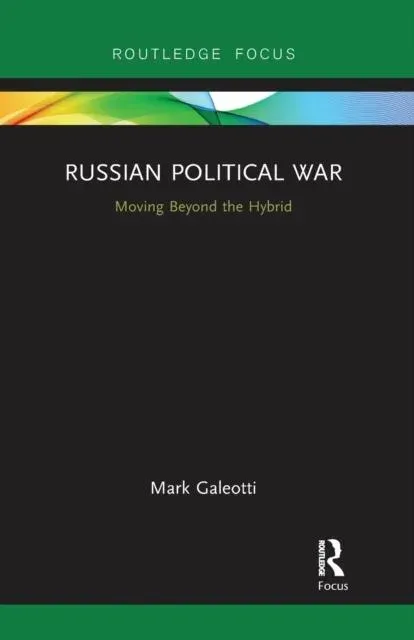 Russian Political War: Moving Beyond the Hybrid