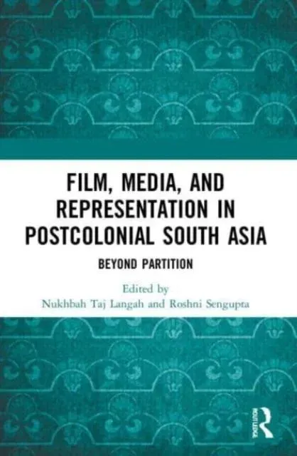 Film, Media and Representation in Postcolonial South Asia: Beyond Partition