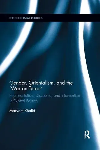 Gender, Orientalism, and the 'War on Terror': Representation, Discourse, and Intervention in Global Politics