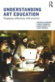 Understanding Art Education: Engaging Reflexively with Practice