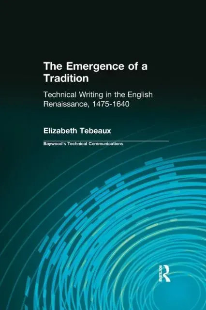 The Emergence of a Tradition: Technical Writing in the English Renaissance, 1475-1640