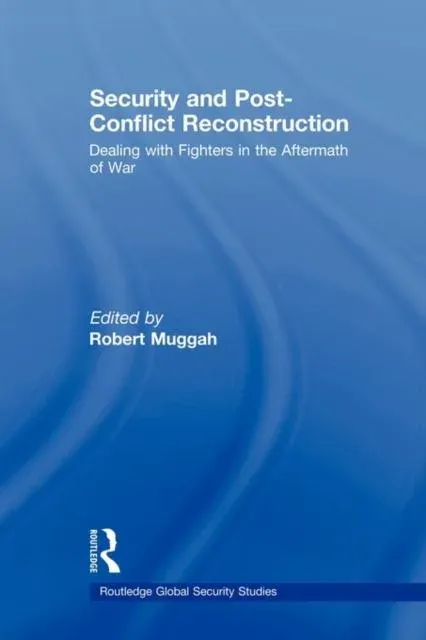 Security and Post-Conflict Reconstruction : Dealing with Fighters in the Aftermath of War