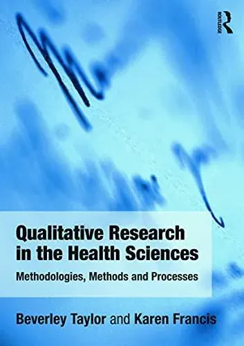 Qualitative Research in the Health Sciences : Methodologies, Methods and Processes