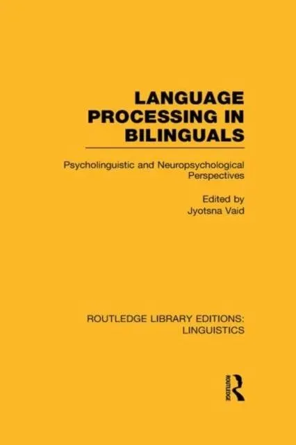 Language Processing in Bilinguals (RLE Linguistics C: Applied Linguistics): Psycholinguistic and Neuropsychological Perspectives