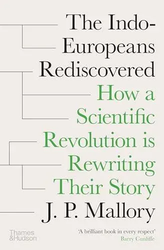 The Indo-Europeans Rediscovered: How a Scientific Revolution is Rewriting their Story