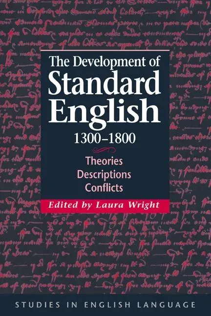 The Development of Standard English, 1300 1800: Theories, Descriptions, Conflicts