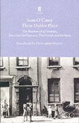 Three Dublin Plays: The Shadow of a Gunman, Juno and the Paycock, & the Plough and the Stars