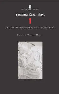 Yasmina Reza: Plays One: Art/The Unexpected Man/Conversations After a Burial/Life X 3