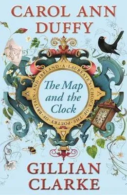 The Map and the Clock : A Laureate's Choice of the Poetry of Britain and Ireland