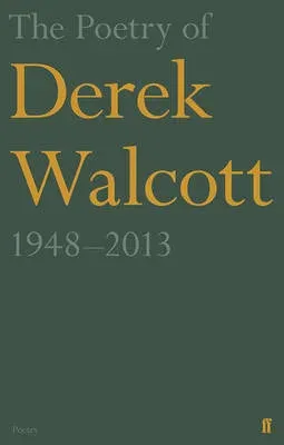 The Poetry of Derek Walcott 1948-2013