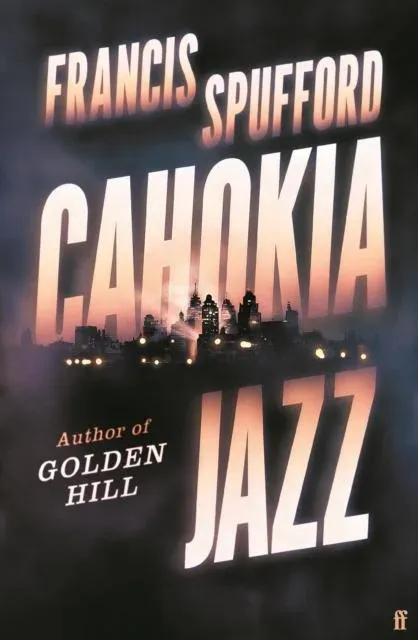 Cahokia Jazz : From the prizewinning author of Golden Hill 'the best book of the century' Richard Osman