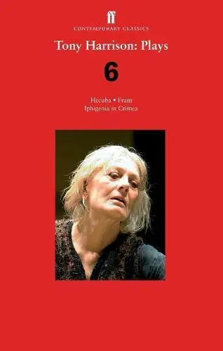 Tony Harrison Plays 6 : Hecuba; Fram; Iphigenia in Crimea