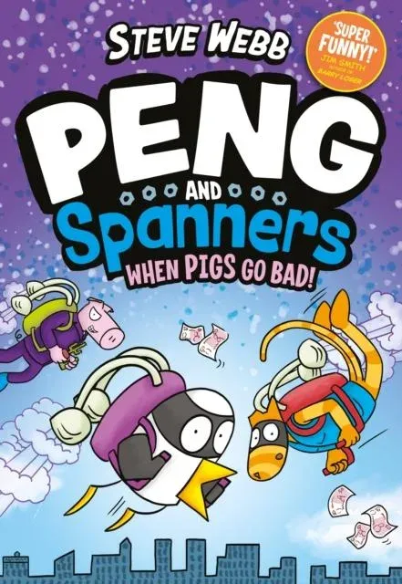Peng and Spanners: When Pigs Go Bad! : Hilariously silly, for fans of Bunny vs Monkey