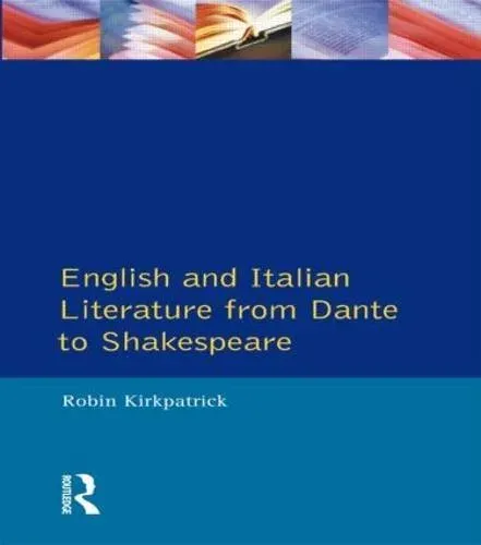 English and Italian Literature From Dante to Shakespeare: A Study of Source, Analogue and Divergence