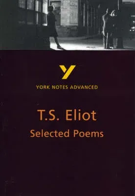 Selected Poems of T S Eliot (York Notes Advanced) English Literature Study Guide - for 2026, 2027 exams
