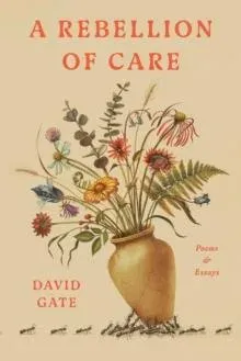 A Rebellion of Care : Poems and Essays