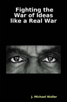 Fighting the War of Ideas Like a Real War