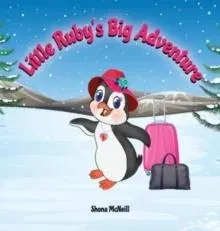 Little Ruby's Big Adventure : A Children's Picture Book About A Penguin Exploring New Places, Trying New Things, Understanding Other Cultures, Making Friends and Having Fun!