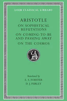 On Sophistical Refutations. On Coming-To-Be and Passing Away. On the Cosmos